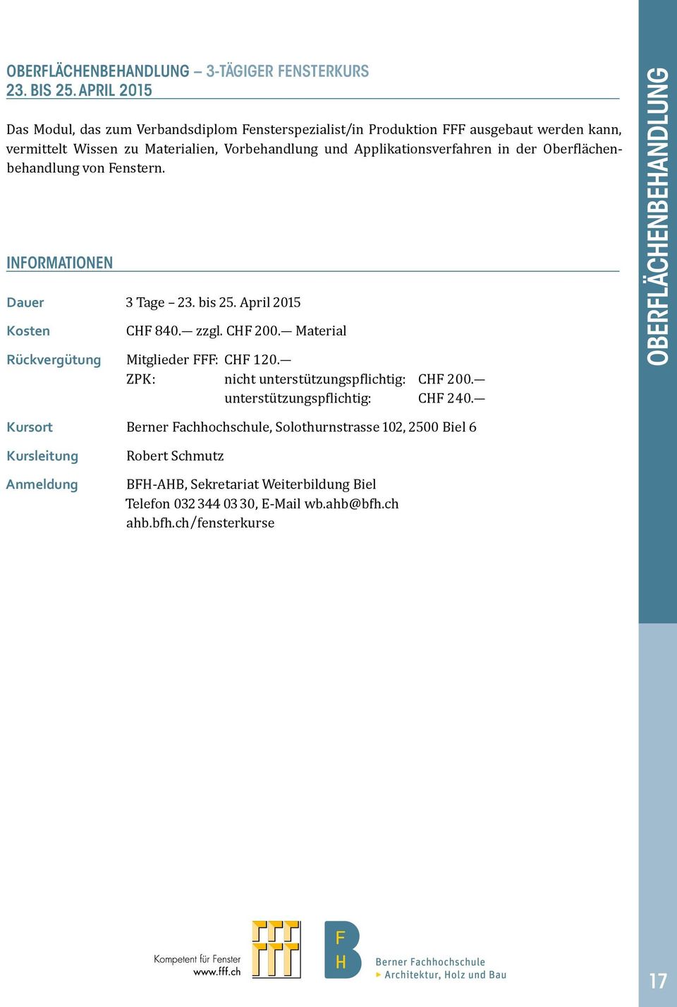 in der Oberflächenbehandlung von Fenstern. informationen Dauer 3 Tage 23. bis 25. April 2015 Kosten CHF 840. zzgl. CHF 200. Material Rückvergütung Mitglieder FFF: CHF 120.