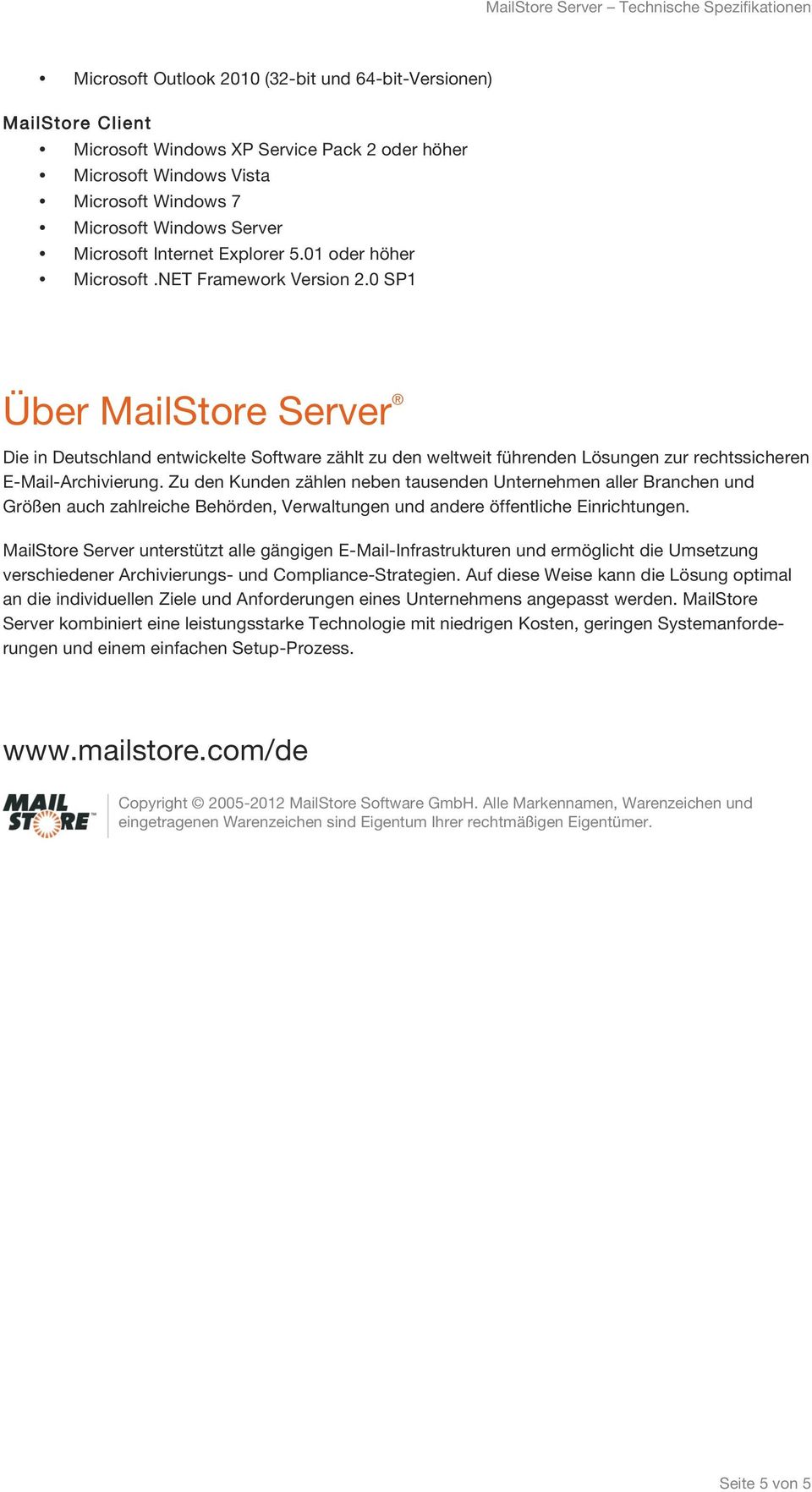 0 SP1 Über MailStore Server Die in Deutschland entwickelte Software zählt zu den weltweit führenden Lösungen zur rechtssicheren E-Mail-Archivierung.