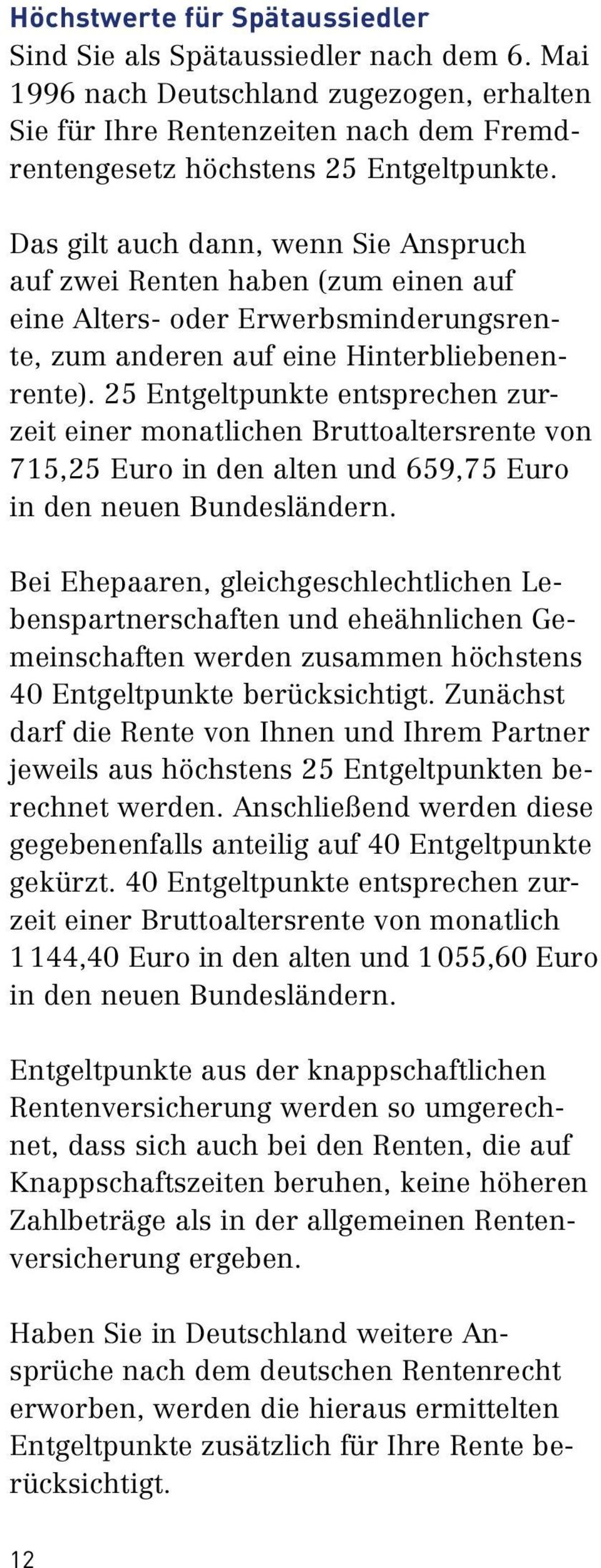 25 Entgeltpunkte entsprechen zur zeit einer monatlichen Bruttoaltersrente von 715,25 Euro in den alten und 659,75 Euro in den neuen Bundesländern.