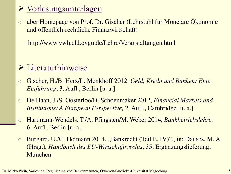 Schoenmaker 2012, Financial Markets and Institutions: A European Perspective, 2. Aufl., Cambridge [u. a.] o Hartmann-Wendels, T./A. Pfingsten/M. Weber 2014, Bankbetriebslehre, 6. Aufl., Berlin [u. a.] o Burgard, U.