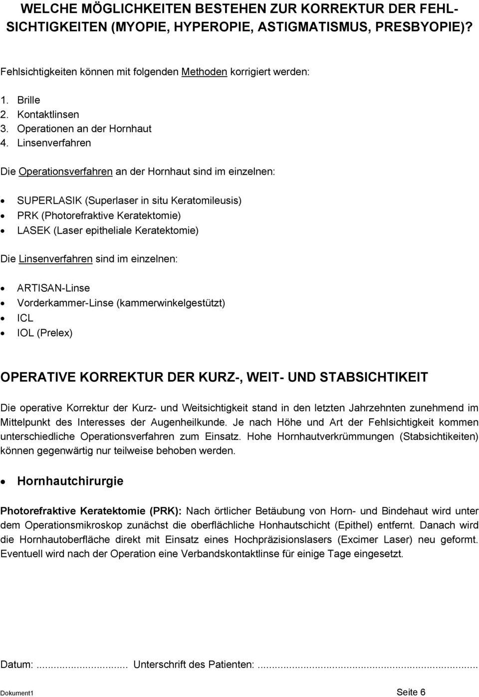 Linsenverfahren Die Operationsverfahren an der Hornhaut sind im einzelnen: SUPERLASIK (Superlaser in situ Keratomileusis) PRK (Photorefraktive Keratektomie) LASEK (Laser epitheliale Keratektomie) Die