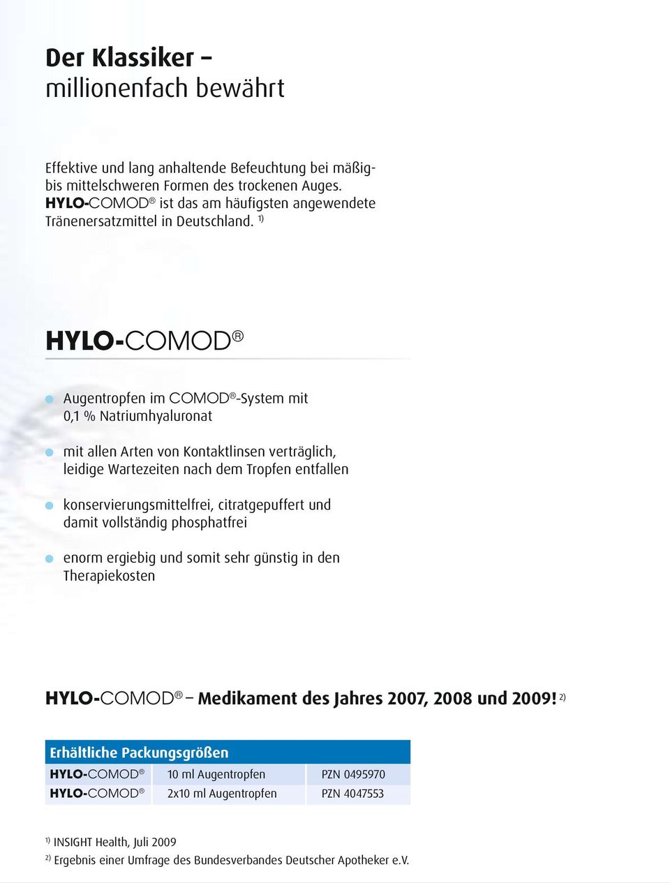 1) HYLO-COMOD Augentropfen im COMOD -System mit 0,1 % Natriumhyaluronat mit allen Arten von Kontaktlinsen verträglich, leidige Wartezeiten nach dem Tropfen entfallen konservierungsmittelfrei,