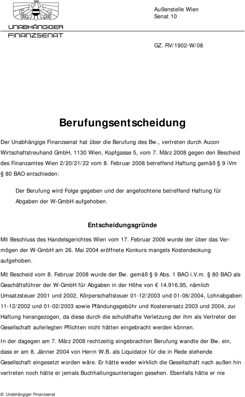Februar 2008 betreffend Haftung gemäß 9 ivm 80 BAO entschieden: Der Berufung wird Folge gegeben und der angefochtene betreffend Haftung für Abgaben der W-GmbH aufgehoben.