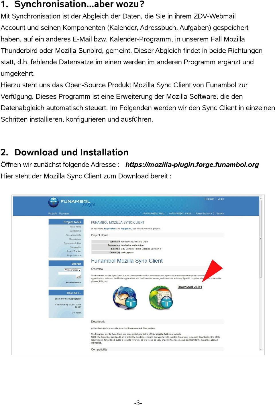 Kalender-Programm, in unserem Fall Mozilla Thunderbird oder Mozilla Sunbird, gemeint. Dieser Abgleich findet in beide Richtungen statt, d.h. fehlende Datensätze im einen werden im anderen Programm ergänzt und umgekehrt.