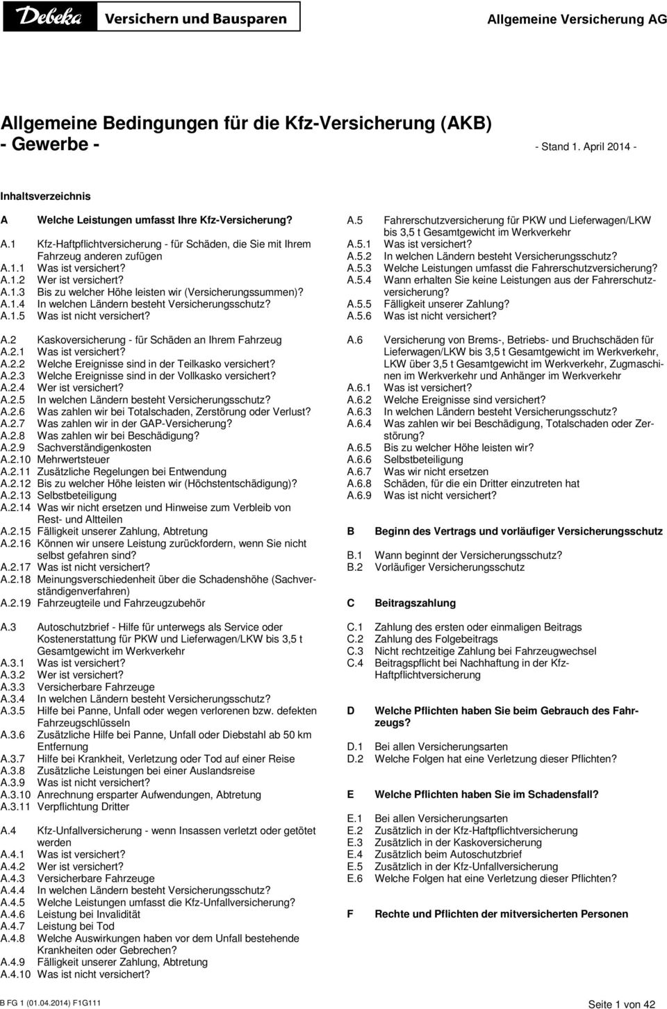 2.1 Was ist versichert? A.2.2 Welche Ereignisse sind in der Teilkasko versichert? A.2.3 Welche Ereignisse sind in der Vollkasko versichert? A.2.4 Wer ist versichert? A.2.5 In welchen Ländern besteht Versicherungsschutz?