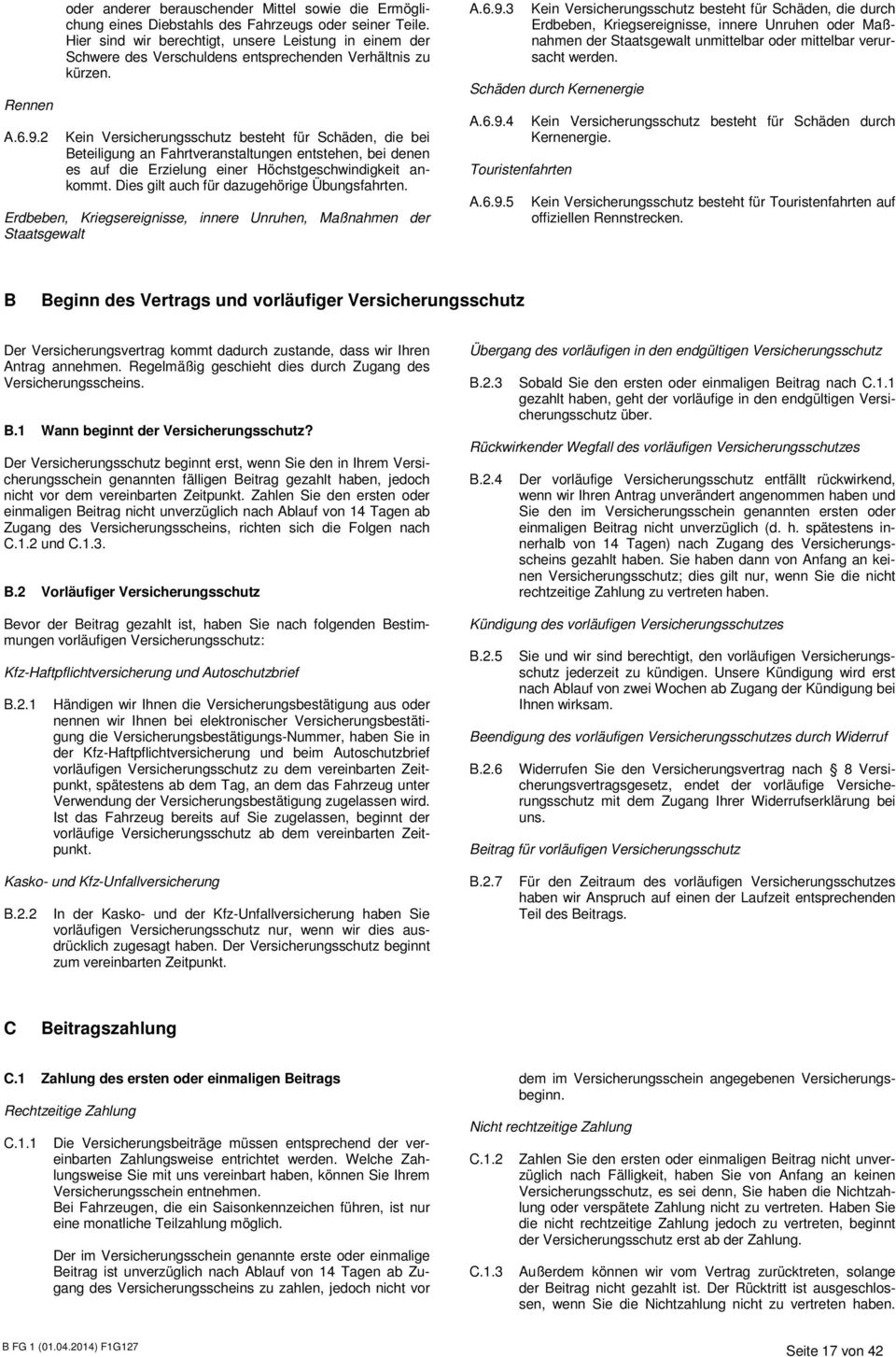 Kein Versicherungsschutz besteht für Schäden, die bei Beteiligung an Fahrtveranstaltungen entstehen, bei denen es auf die Erzielung einer Höchstgeschwindigkeit ankommt.