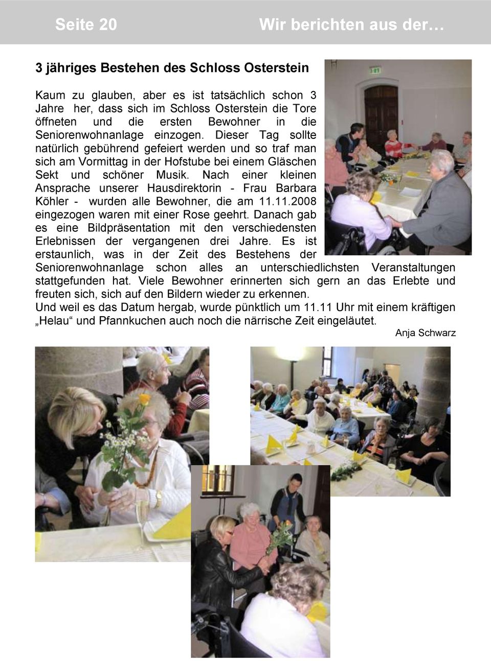 Nach einer kleinen Ansprache unserer Hausdirektorin - Frau Barbara Köhler - wurden alle Bewohner, die am 11.11.2008 eingezogen waren mit einer Rose geehrt.