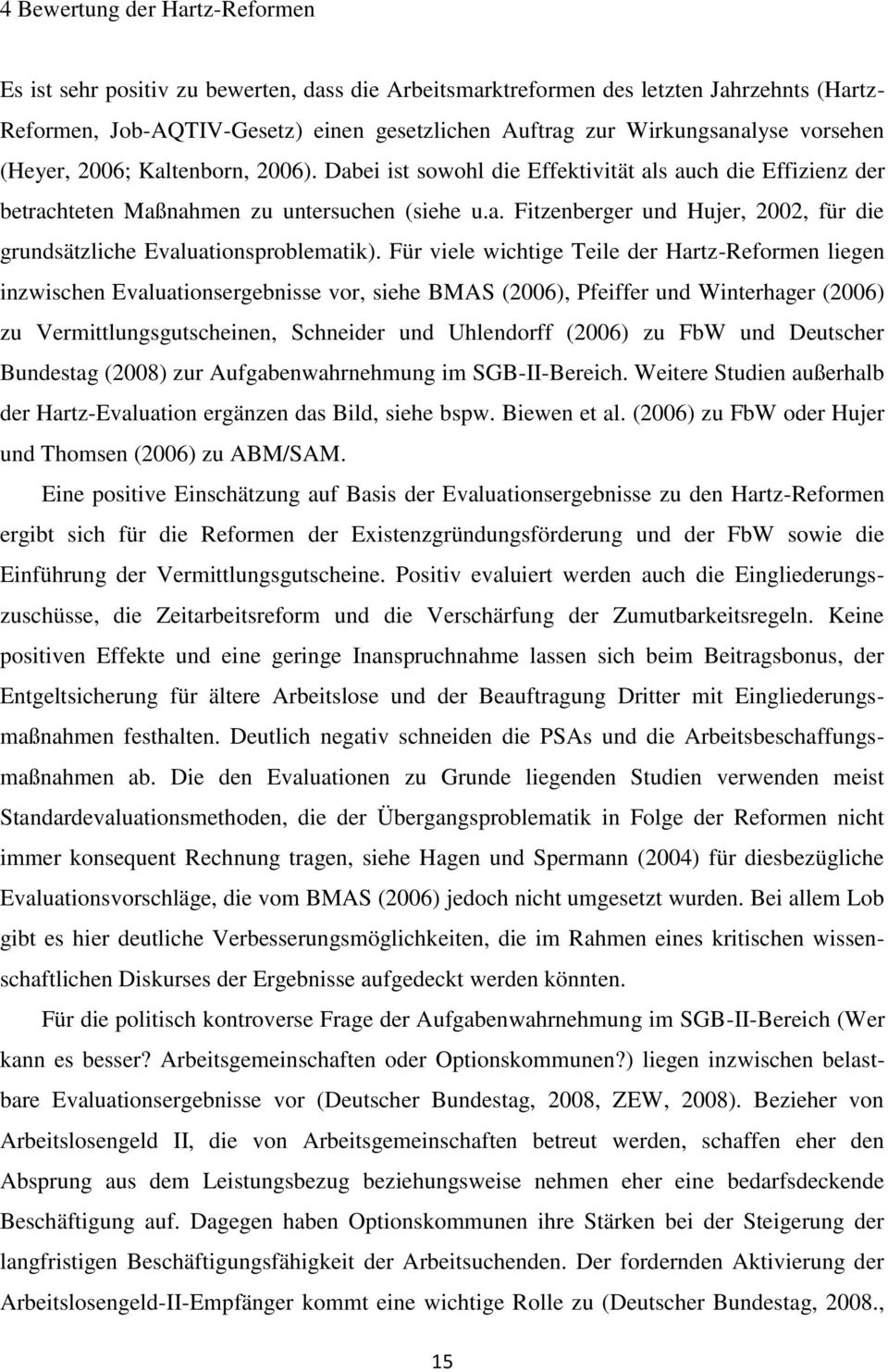 Für viele wichtige Teile der Hartz-Reformen liegen inzwischen Evaluationsergebnisse vor, siehe BMAS (2006), Pfeiffer und Winterhager (2006) zu Vermittlungsgutscheinen, Schneider und Uhlendorff (2006)