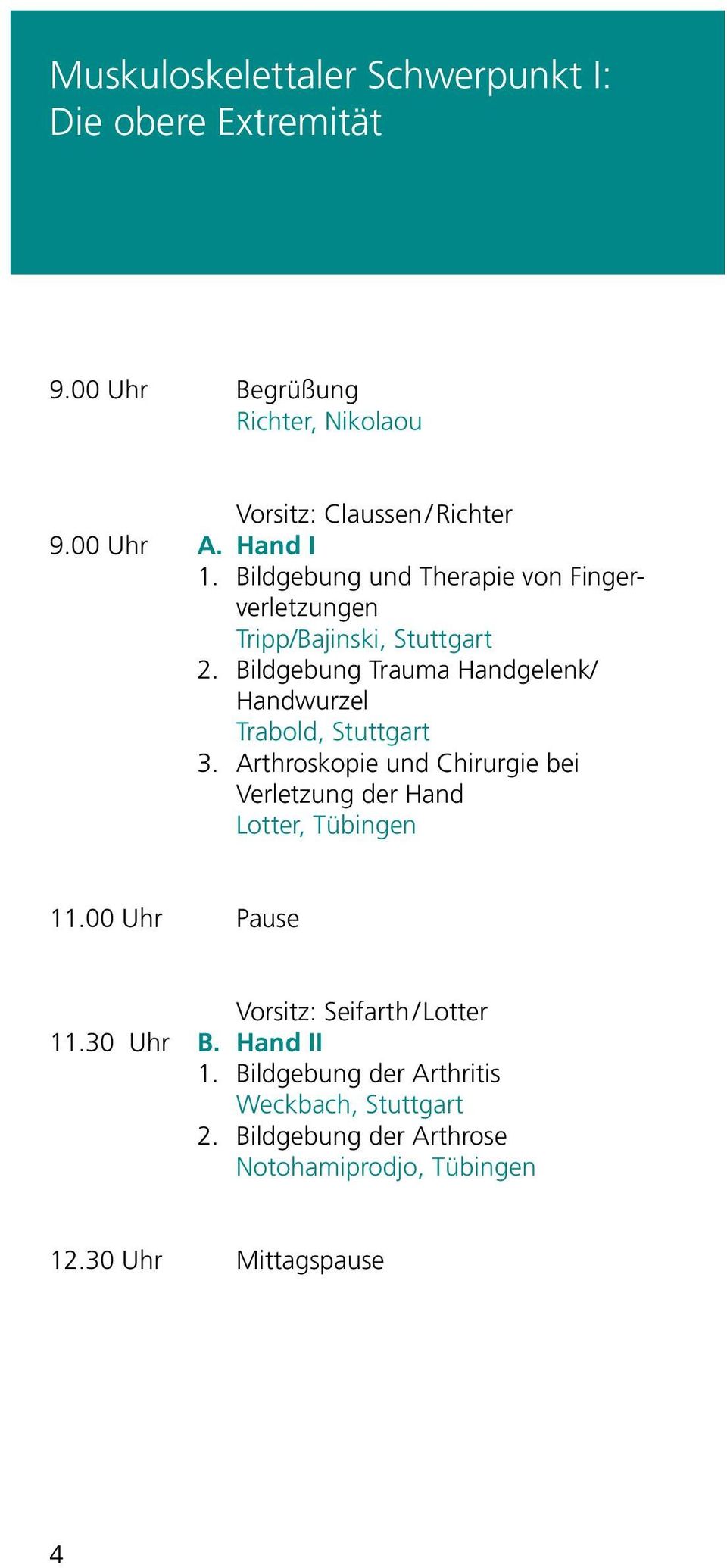 Bildgebung Trauma Handgelenk/ Handwurzel Trabold, Stuttgart 3. Arthroskopie und Chirurgie bei Verletzung der Hand Lotter, Tübingen 11.