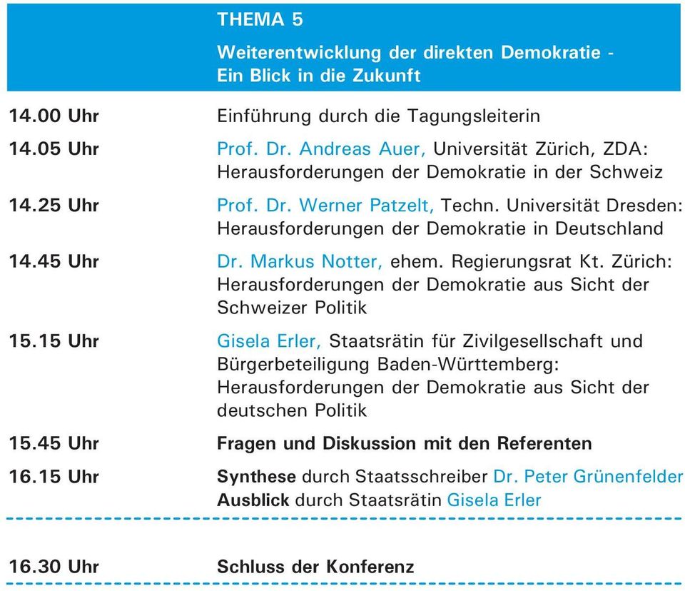 Universität Dresden: Herausforderungen der Demokratie in Deutschland 14.45 Uhr Dr. Markus Notter, ehem. Regierungsrat Kt. Zürich: Herausforderungen der Demokratie aus Sicht der Schweizer Politik 15.