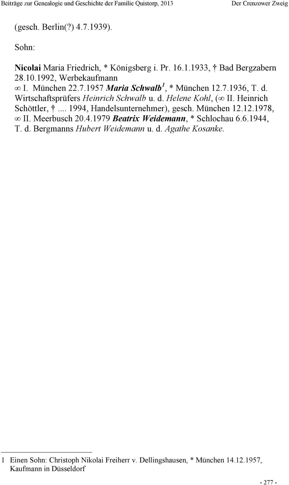 Heinrich Schöttler,... 1994, Handelsunternehmer), gesch. München 12.12.1978, II. Meerbusch 20.4.1979 Beatrix Weidemann, * Schlochau 6.6.1944, T.