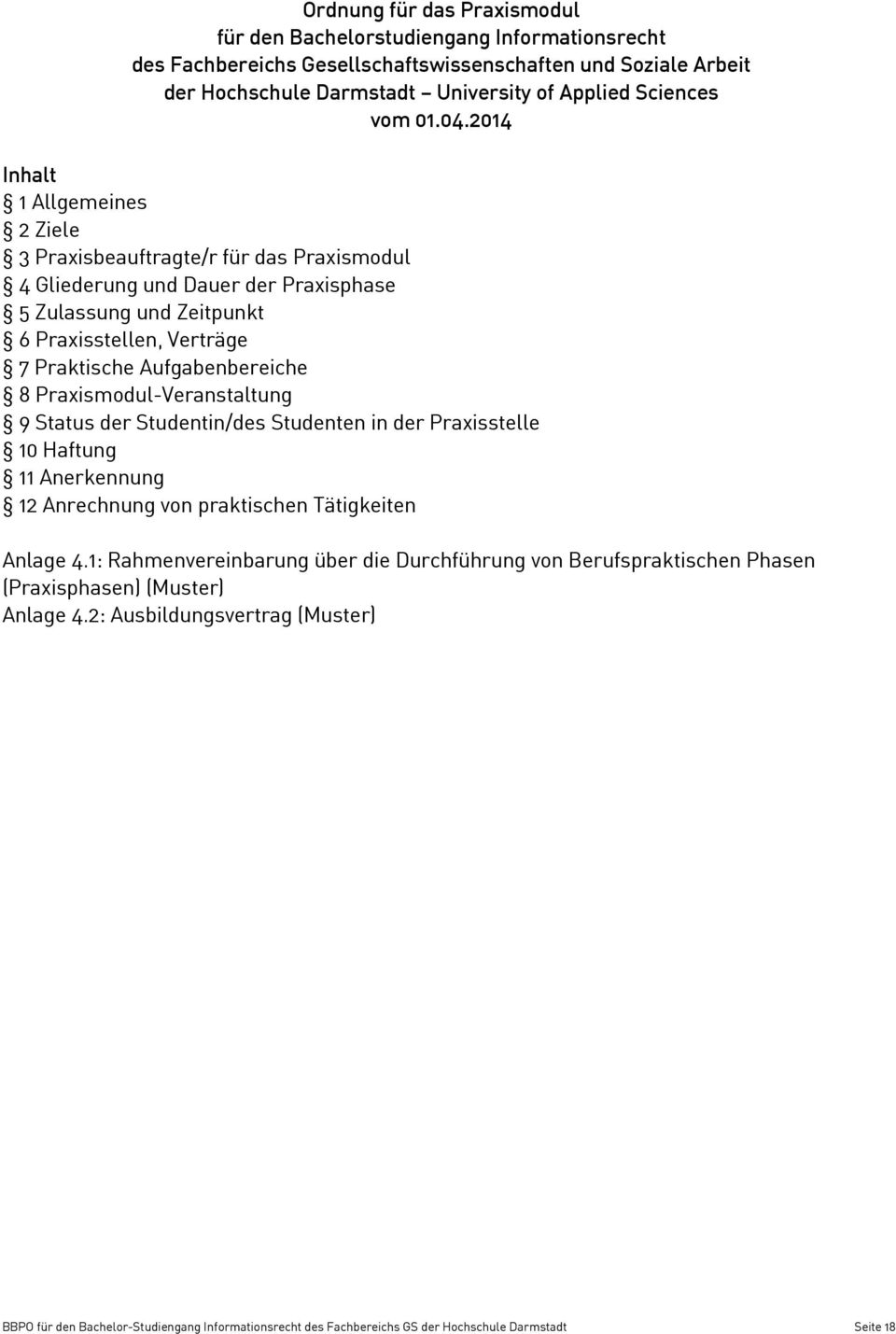 2014 Inhalt 1 Allgemeines 2 Ziele 3 Praxisbeauftragte/r für das Praxismodul 4 Gliederung und Dauer der Praxisphase 5 Zulassung und Zeitpunkt 6 Praxisstellen, Verträge 7 Praktische Aufgabenbereiche 8