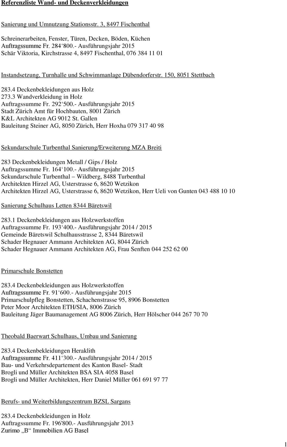 3 Wandverkleidung in Holz Auftragssumme Fr. 292 500.- Ausführungsjahr 2015 Stadt Zürich Amt für Hochbauten, 8001 Zürich K&L Architekten AG 9012 St.