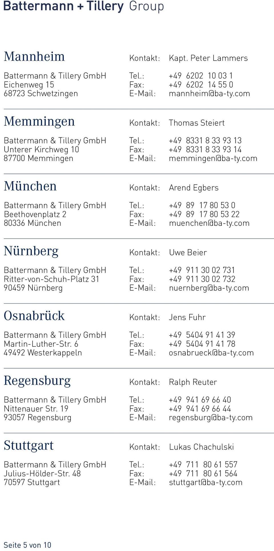 com München Kontakt: Arend Egbers Battermann & Tillery GmbH Tel.: +49 89 17 80 53 0 Beethovenplatz 2 Fax: +49 89 17 80 53 22 80336 München E-Mail: muenchen@ba-ty.