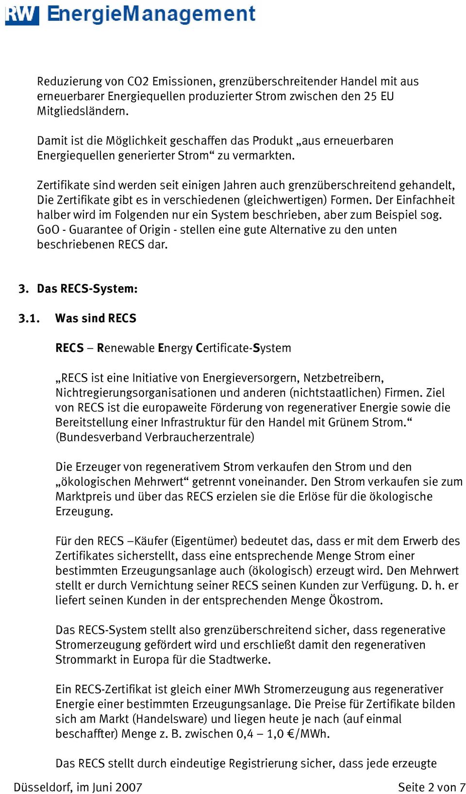 Zertifikate sind werden seit einigen Jahren auch grenzüberschreitend gehandelt, Die Zertifikate gibt es in verschiedenen (gleichwertigen) Formen.