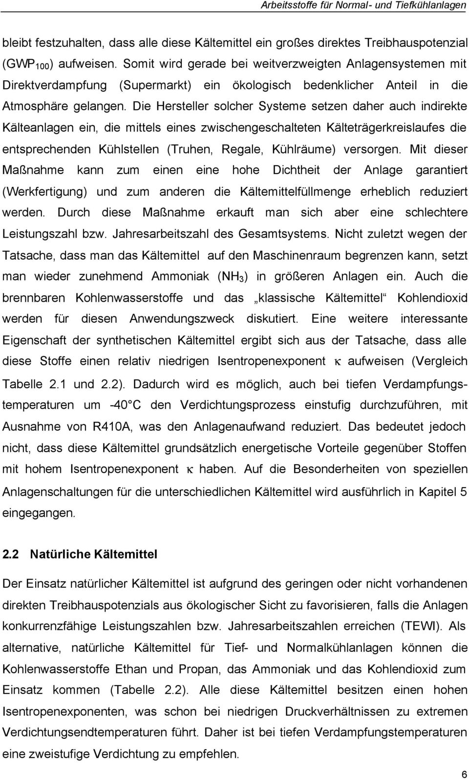 Die Hersteller solcher Systeme setzen daher auch indirekte Kälteanlagen ein, die mittels eines zwischengeschalteten Kälteträgerkreislaufes die entsprechenden Kühlstellen (Truhen, Regale, Kühlräume)