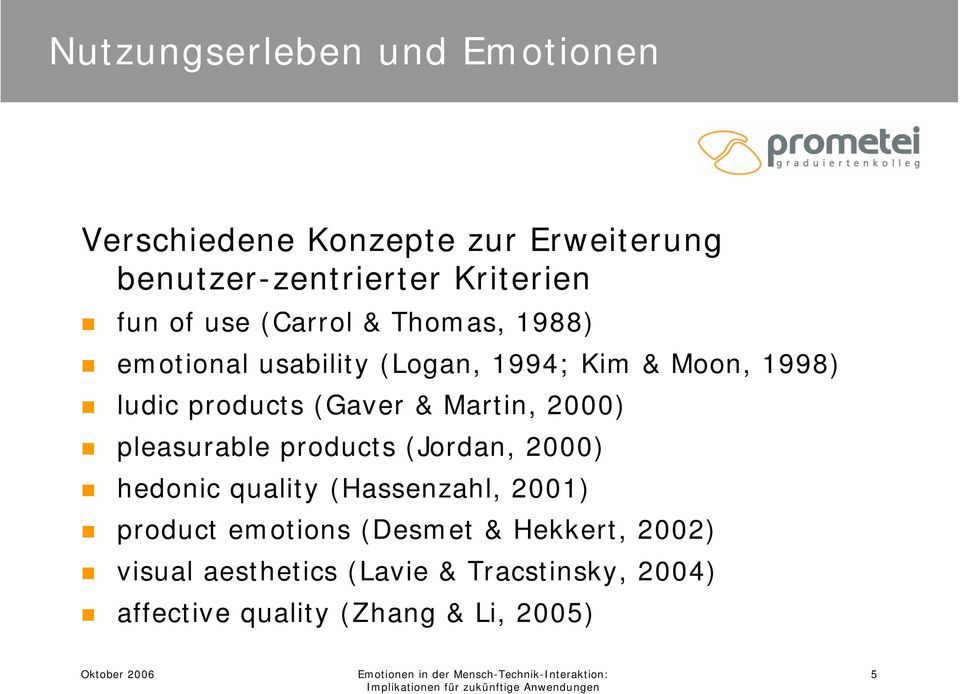 Martin, 2000) pleasurable products (Jordan, 2000) hedonic quality (Hassenzahl, 2001) product emotions