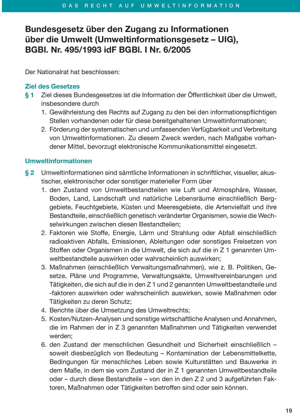 Gewährleistung des Rechts auf Zugang zu den bei den informationspflichtigen Stellen vorhandenen oder für diese bereitgehaltenen Umweltinformationen; 2.