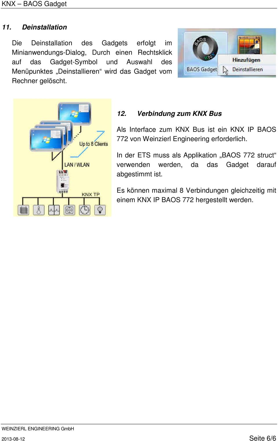Verbindung zum KNX Bus Als Interface zum KNX Bus ist ein KNX IP BAOS 772 von Weinzierl Engineering erforderlich.