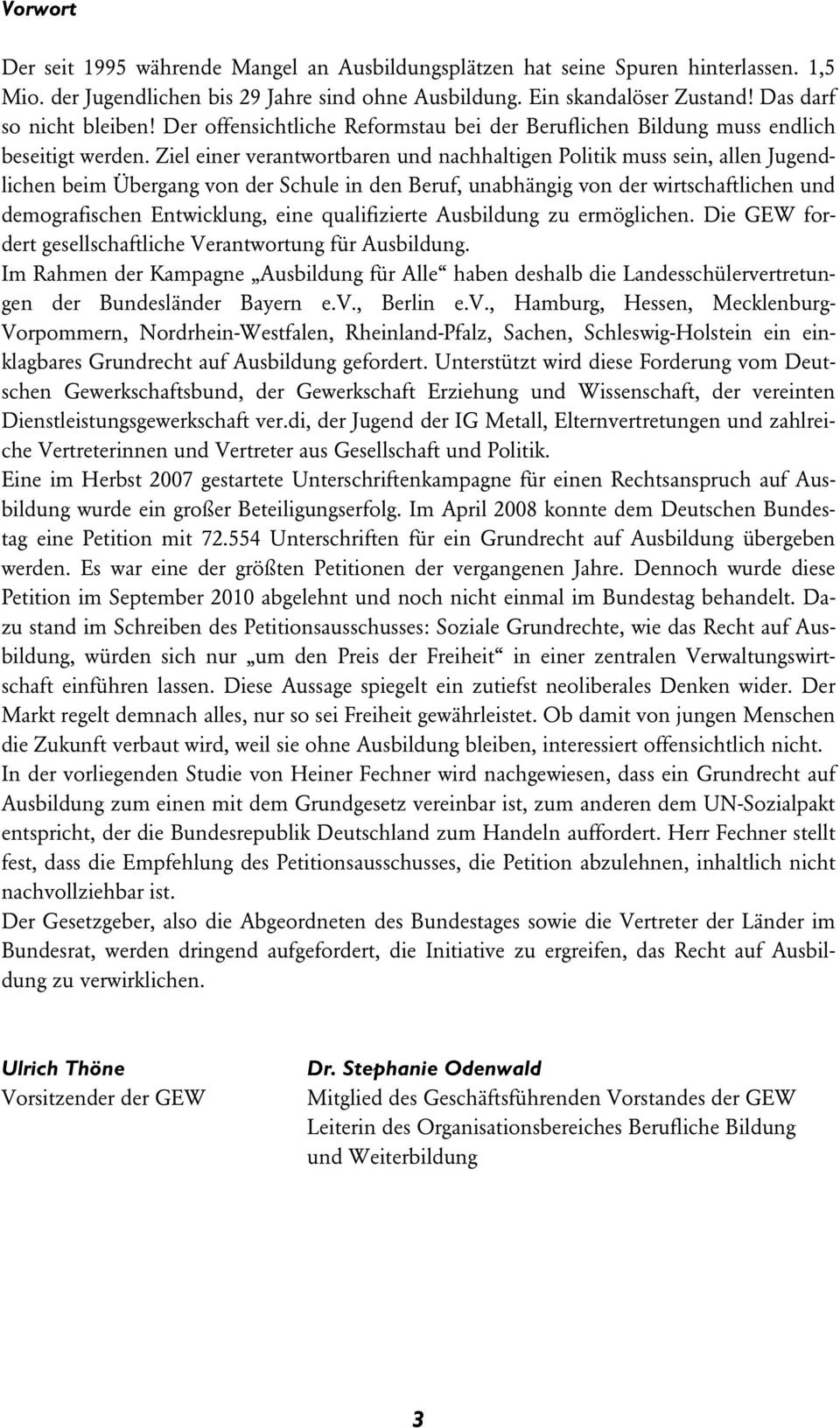 Ziel einer verantwortbaren und nachhaltigen Politik muss sein, allen Jugendlichen beim Übergang von der Schule in den Beruf, unabhängig von der wirtschaftlichen und demografischen Entwicklung, eine