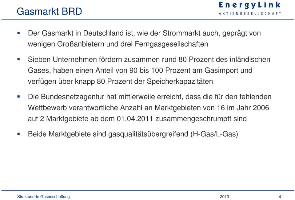 Speicherkapazitäten Die Bundesnetzagentur hat mittlerweile erreicht, dass die für den fehlenden Wettbewerb verantwortliche Anzahl an Marktgebieten von 16 im