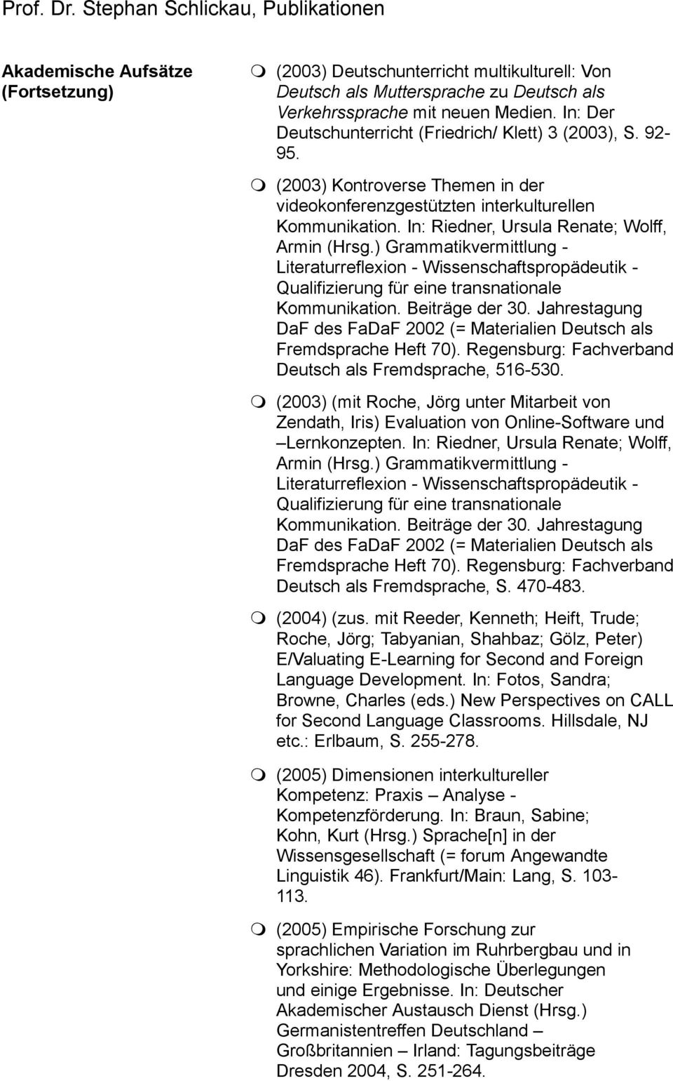 In: Riedner, Ursula Renate; Wolff, Armin (Hrsg.) Grammatikvermittlung - Literaturreflexion - Wissenschaftspropädeutik - Qualifizierung für eine transnationale Kommunikation. Beiträge der 30.