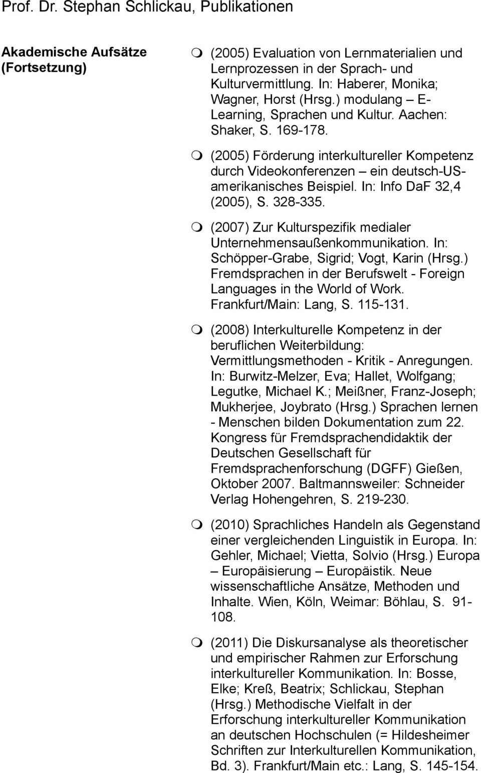 In: Info DaF 32,4 (2005), S. 328-335. (2007) Zur Kulturspezifik medialer Unternehmensaußenkommunikation. In: Schöpper-Grabe, Sigrid; Vogt, Karin (Hrsg.