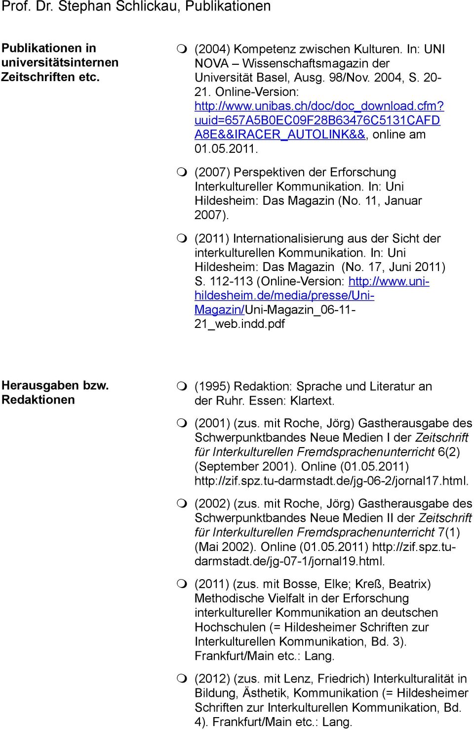 (2007) Perspektiven der Erforschung Interkultureller Kommunikation. In: Uni Hildesheim: Das Magazin (No. 11, Januar 2007).