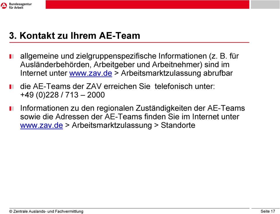 de > Arbeitsmarktzulassung abrufbar die AE-Teams der ZAV erreichen Sie telefonisch unter: +49 (0)228 / 713 2000
