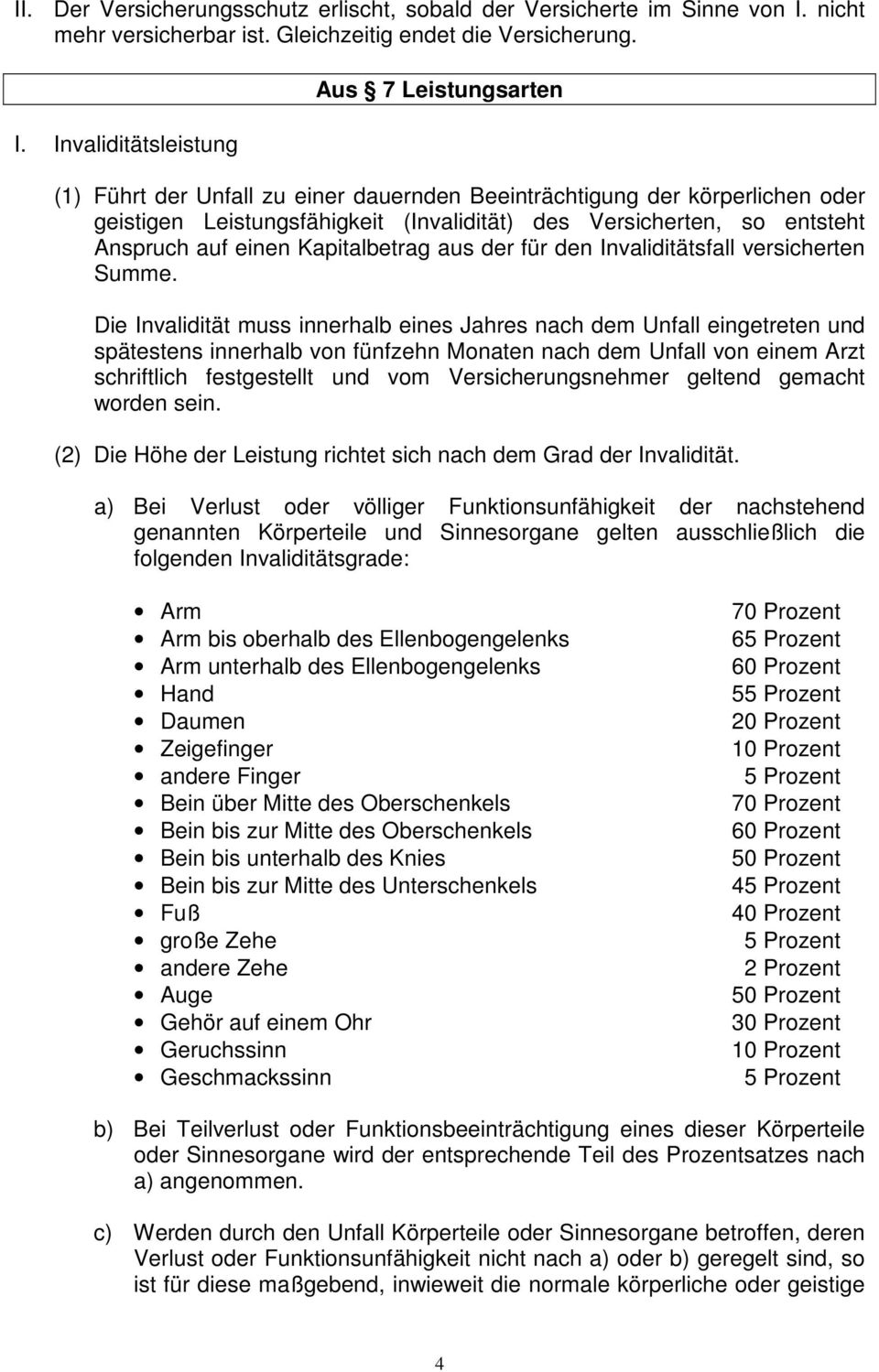 Invaliditätsleistung Aus 7 Leistungsarten (1) Führt der Unfall zu einer dauernden Beeinträchtigung der körperlichen oder geistigen Leistungsfähigkeit (Invalidität) des Versicherten, so entsteht