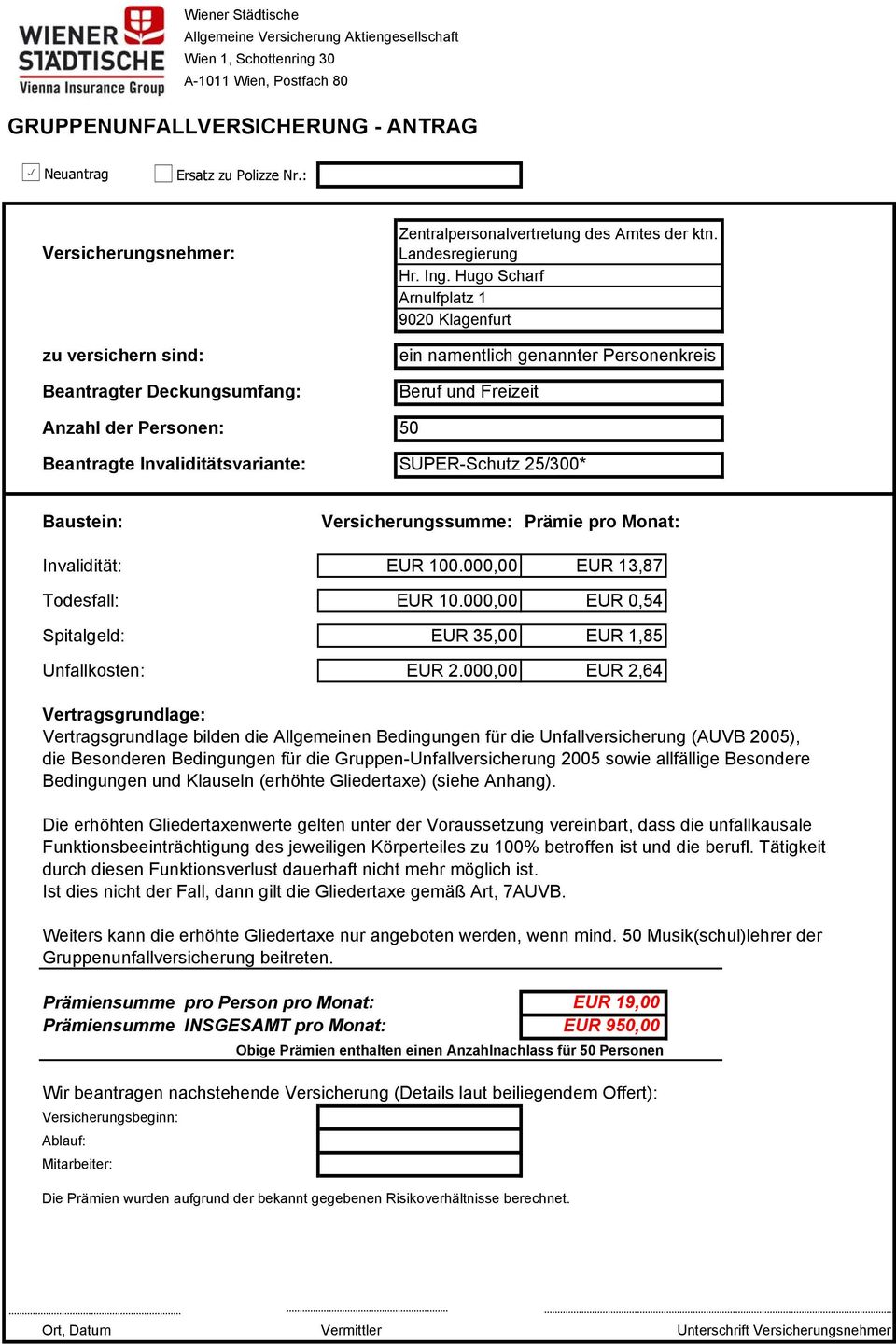 Hugo Scharf Arnulfplatz 1 9020 Klagenfurt ein namentlich genannter Personenkreis Beruf und Freizeit 50 SUPER-Schutz 25/300* Baustein: Versicherungssumme: Prämie pro Monat: Invalidität: Todesfall: EUR