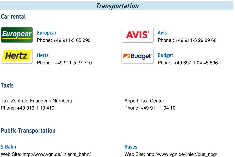 Nürnberg Phone: +49 913-1 19 410 Airport Taxi Center Phone: +49 911-1 94 10 Public