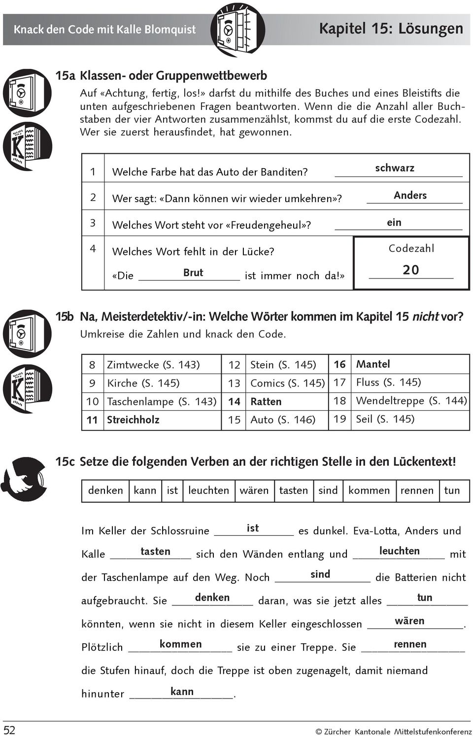 schwarz 2 Wer sagt: «Dann können wir wieder umkehren»? Anders 3 Welches Wort steht vor «Freudengeheul»? ein 4 Welches Wort fehlt in der Lücke? Codezahl «Die Brut ist immer noch da!