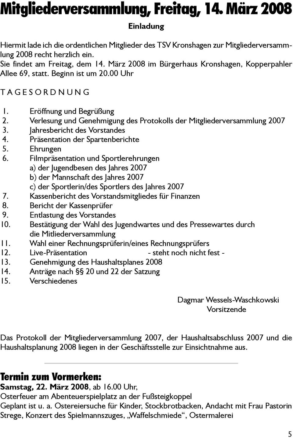 Verlesung und Genehmigung des Protokolls der Mitgliederversammlung 2007 3. Jahresbericht des Vorstandes 4. Präsentation der Spartenberichte 5. Ehrungen 6.