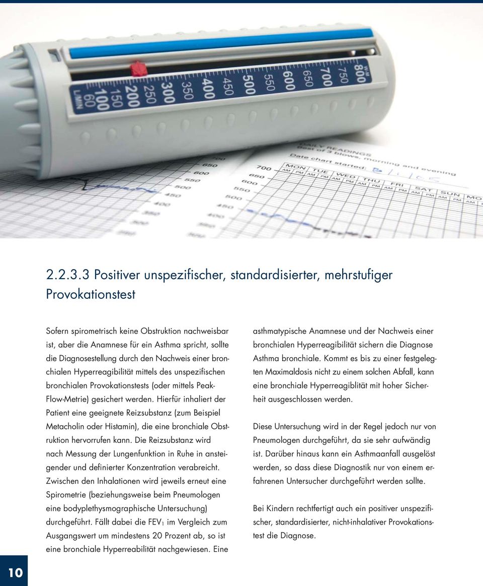 Diagnosestellung durch den Nachweis einer bronchialen Hyperreagibilität mittels des unspezifischen bronchialen Provokationstests (oder mittels Peak- Flow-Metrie) gesichert werden.