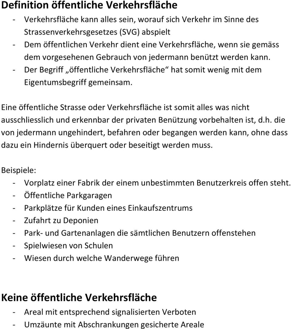 Eine öffentliche Strasse oder Verkehrsfläche ist somit alles was nicht ausschliesslich und erkennbar der privaten Benützung vorbehalten ist, d.h. die von jedermann ungehindert, befahren oder begangen werden kann, ohne dass dazu ein Hindernis überquert oder beseitigt werden muss.