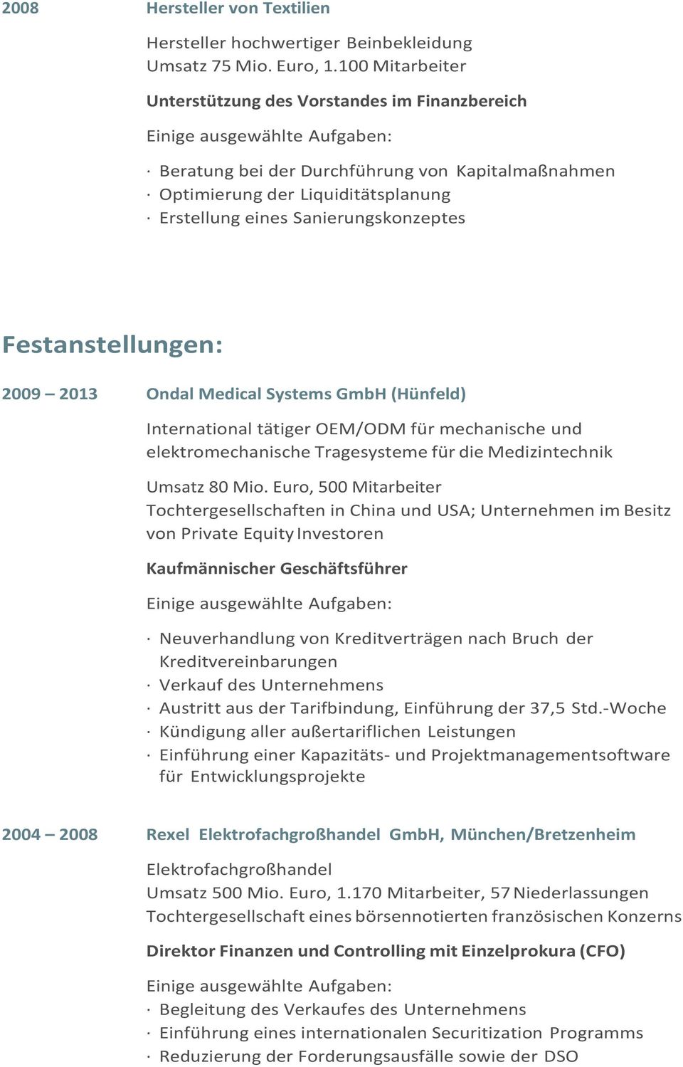 Festanstellungen: 2009 2013 Ondal Medical Systems GmbH (Hünfeld) International tätiger OEM/ODM für mechanische und elektromechanische Tragesysteme für die Medizintechnik Umsatz 80 Mio.