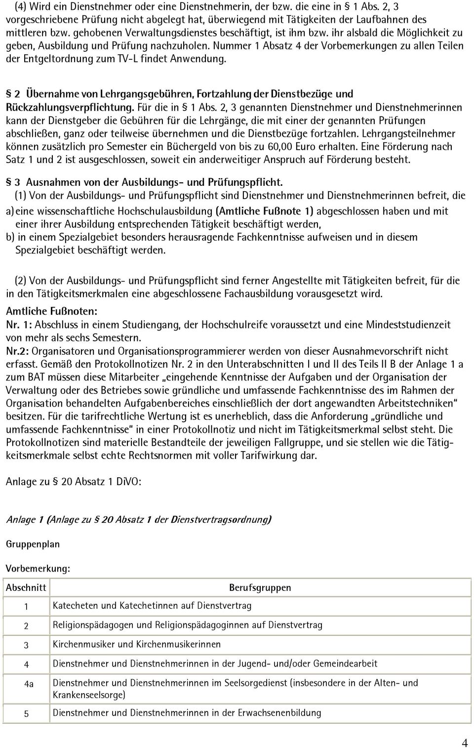 Nummer 1 Absatz 4 der Vorbemerkungen zu allen Teilen der Entgeltordnung zum TV-L findet Anwendung. 2 Übernahme von Lehrgangsgebühren, Fortzahlung der Dienstbezüge und Rückzahlungsverpflichtung.