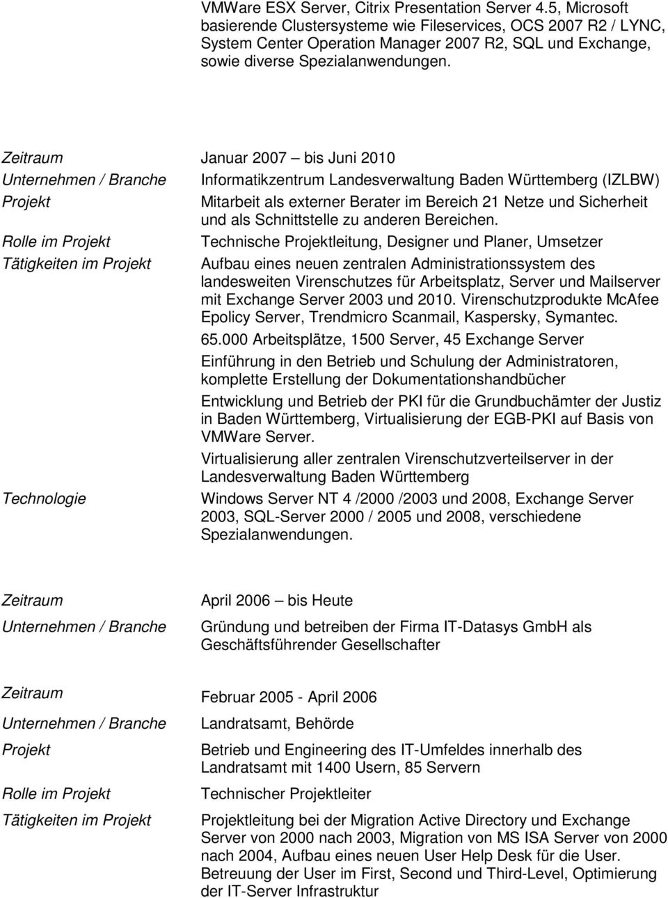 Zeitraum Januar 2007 bis Juni 2010 Informatikzentrum Landesverwaltung Baden Württemberg (IZLBW) Mitarbeit als externer Berater im Bereich 21 Netze und Sicherheit und als Schnittstelle zu anderen