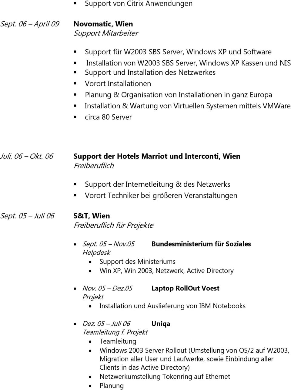 Netzwerkes Vorort Installationen Planung & Organisation von Installationen in ganz Europa Installation & Wartung von Virtuellen Systemen mittels VMWare circa 80 Server Juli. 06 Okt.