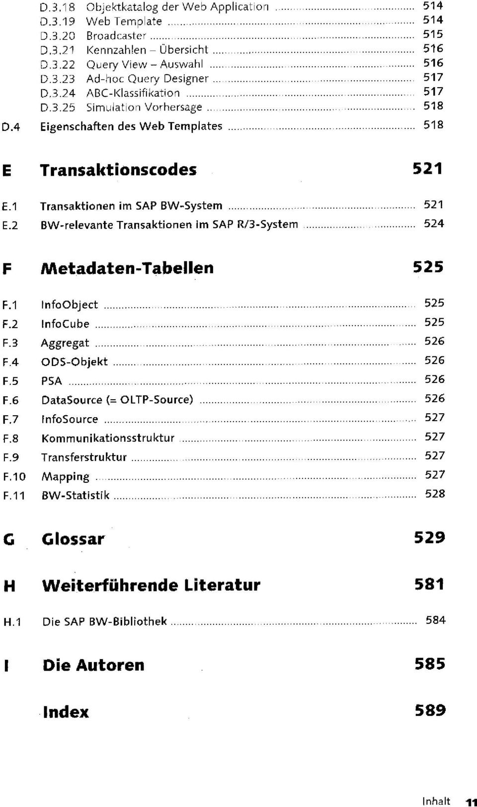 2 BW-relevante Transaktionen im SAP R/3-System 524 F Metadaten-Tabellen 525 F.1 InfoObject 525 F.2 InfoCube 525 F.3 Aggregat 526 F.4 ODS-Objekt 526 F.5 PSA 526 F.