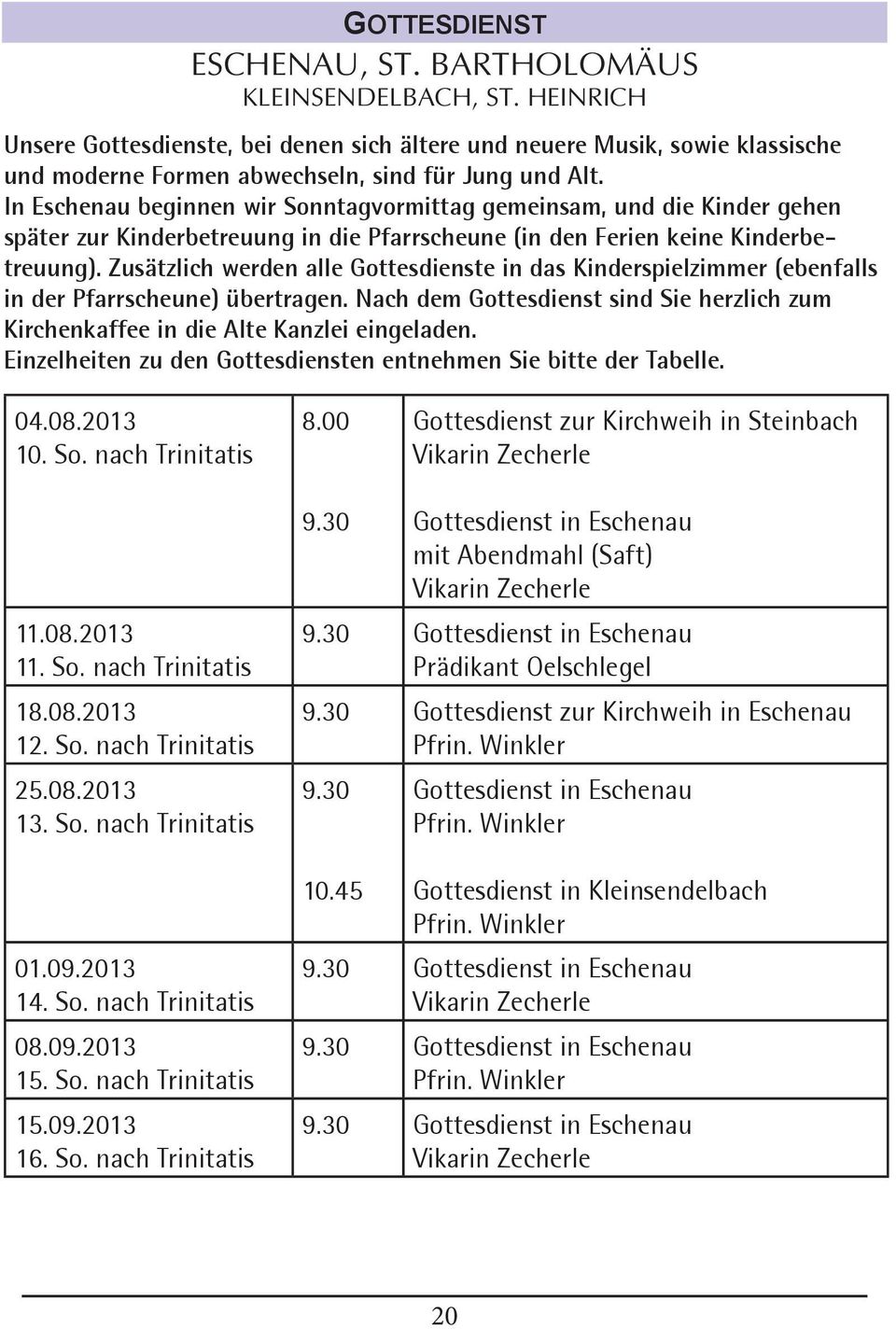 In Eschenau beginnen wir Sonntagvormittag gemeinsam, und die Kinder gehen später zur Kinderbetreuung in die Pfarrscheune (in den Ferien keine Kinderbetreuung).