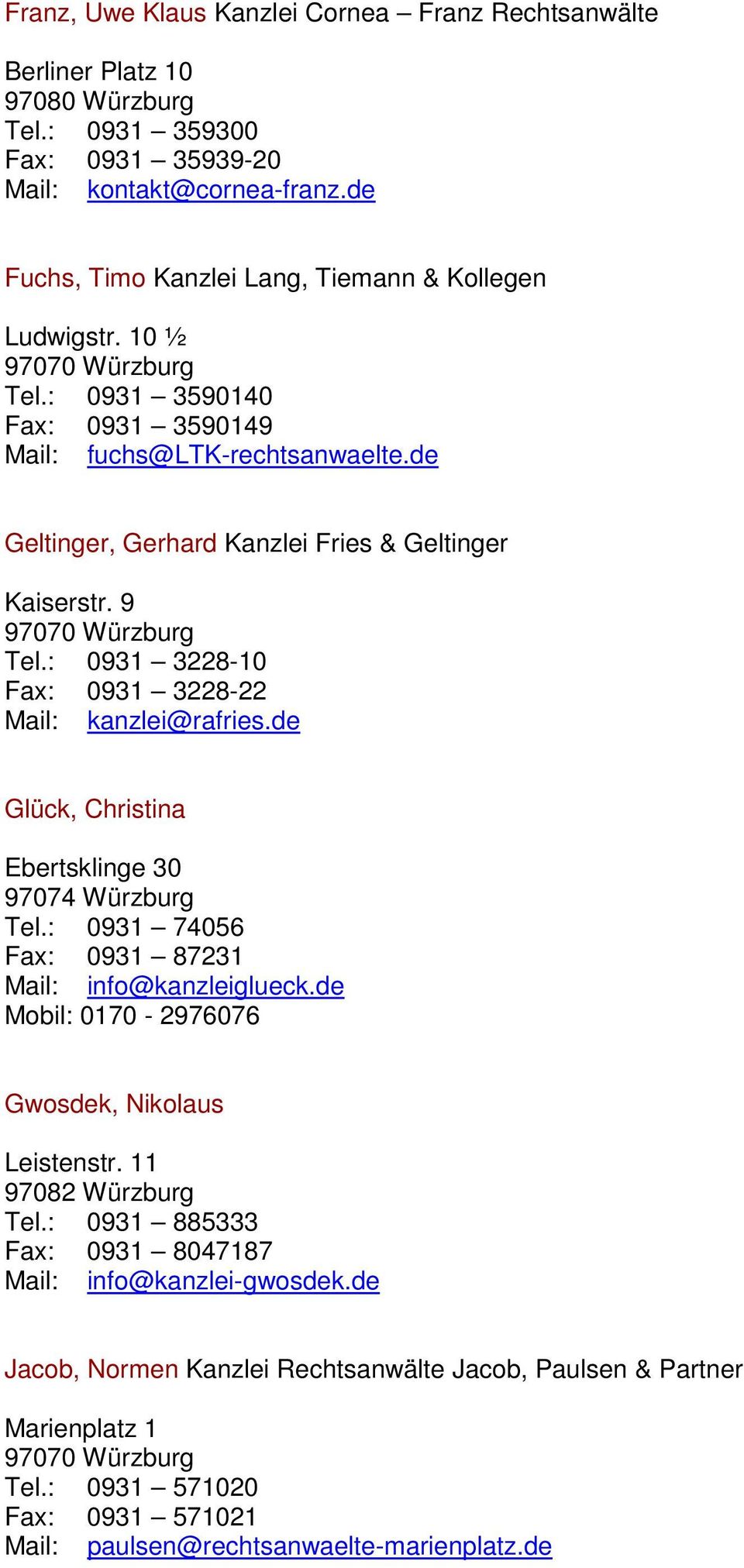 de Glück, Christina Ebertsklinge 30 97074 Würzburg Tel.: 0931 74056 Fax: 0931 87231 Mail: info@kanzleiglueck.de Mobil: 0170-2976076 Gwosdek, Nikolaus Leistenstr. 11 Tel.