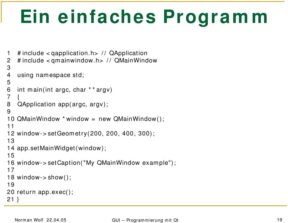 QMainWindow *window = new QMainWindow(); 11 12 window->setgeometry(200, 200, 400, 300); 13 14 app.