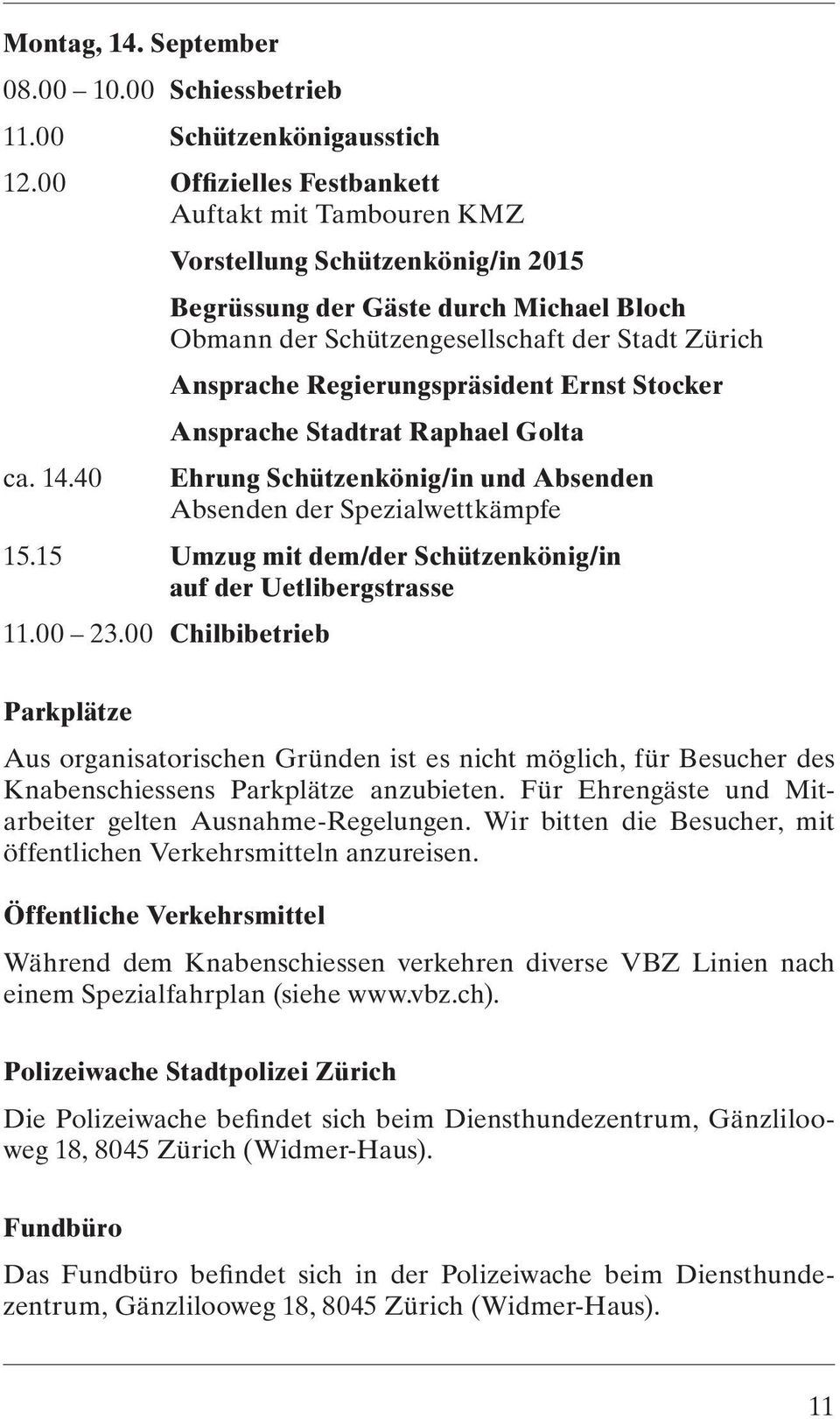 Regierungspräsident Ernst Stocker Ansprache Stadtrat Raphael Golta ca. 14.40 Ehrung Schützenkönig/in und Absenden Absenden der Spezialwettkämpfe 15.