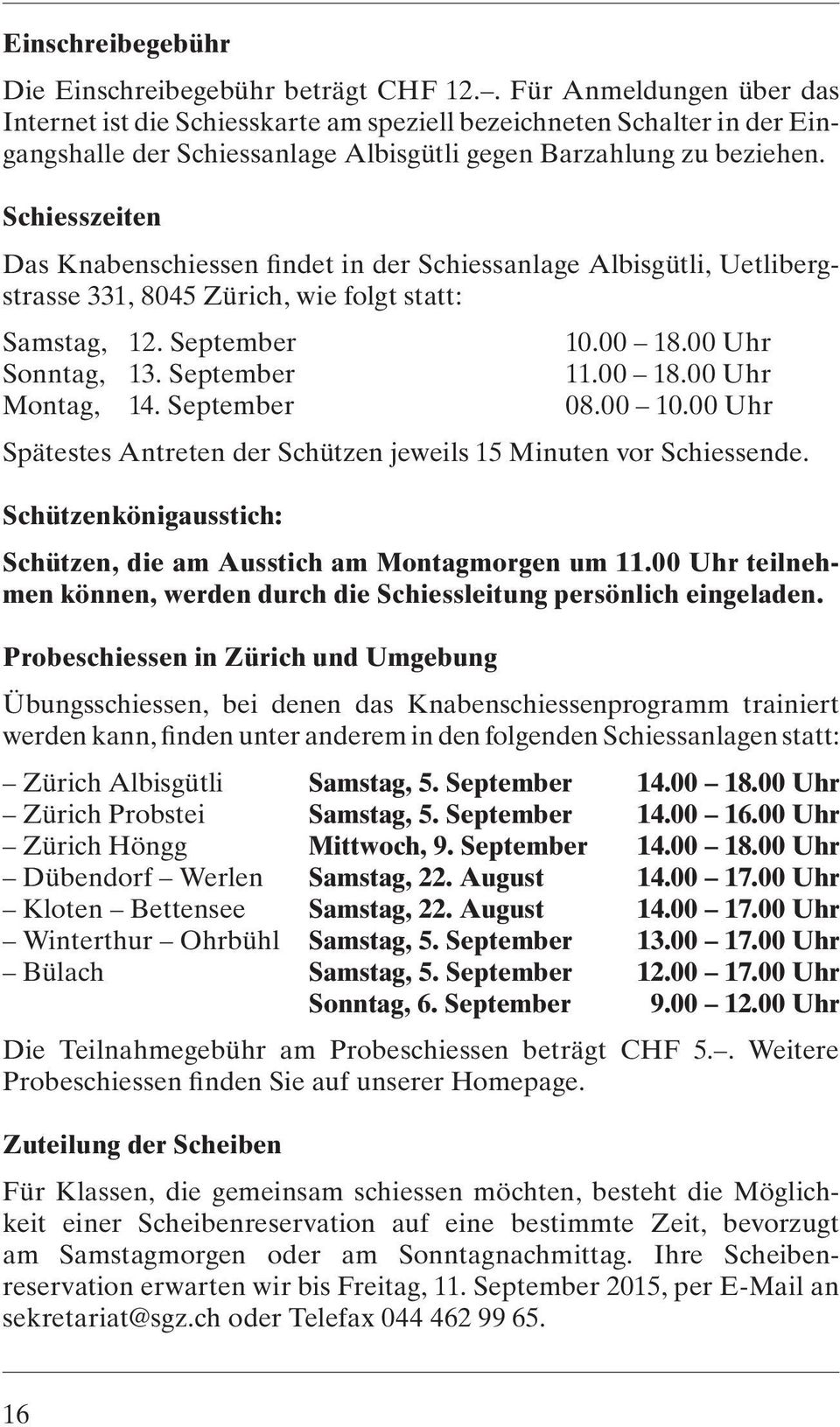 Schiesszeiten Das Knabenschiessen findet in der Schiessanlage Albisgütli, Uetlibergstrasse 331, 8045 Zürich, wie folgt statt: Samstag, 12. September 10.00 18.00 Uhr Sonntag, 13. September 11.00 18.00 Uhr Montag, 14.