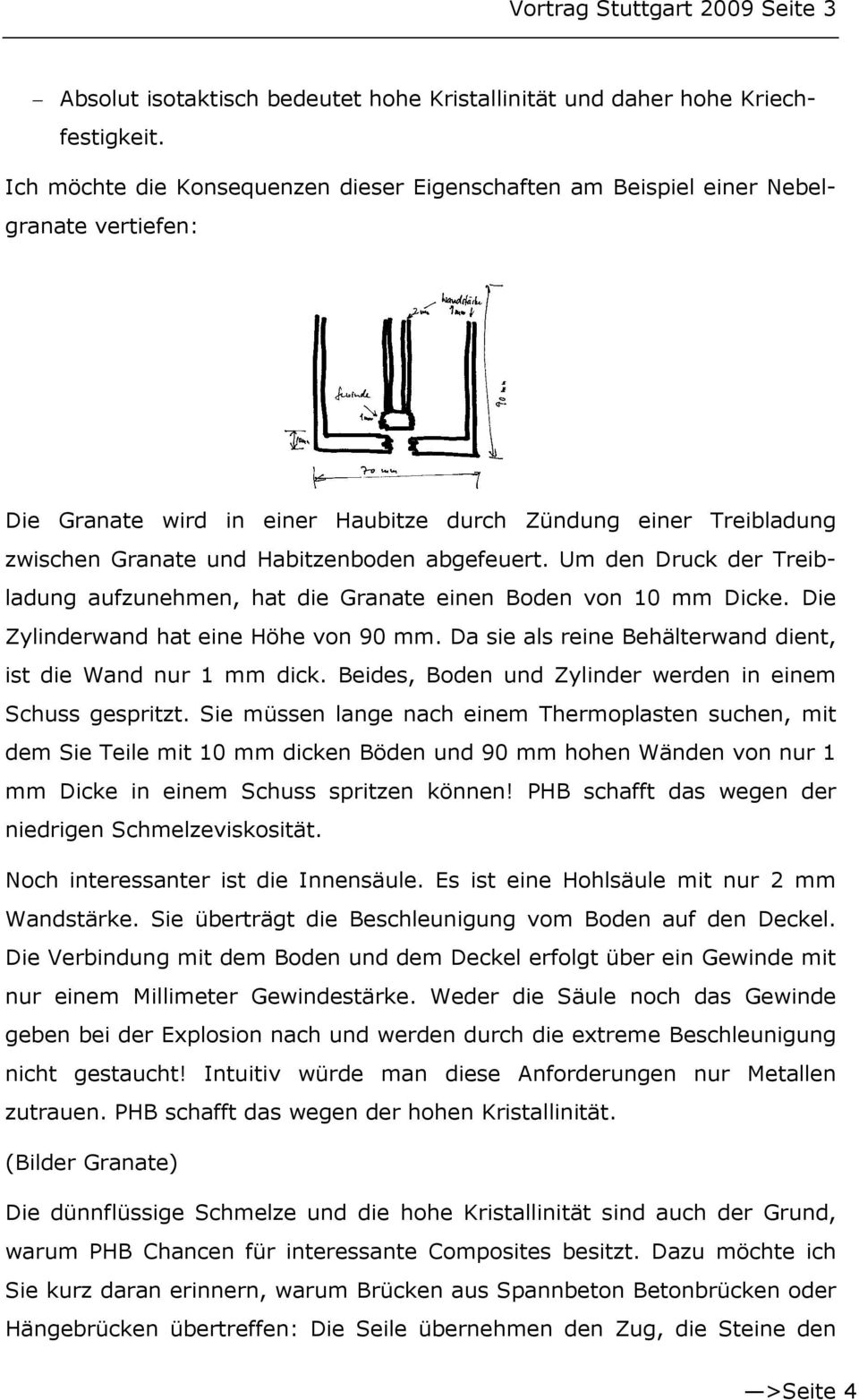 abgefeuert. Um den Druck der Treibladung aufzunehmen, hat die Granate einen Boden von 10 mm Dicke. Die Zylinderwand hat eine Höhe von 90 mm.