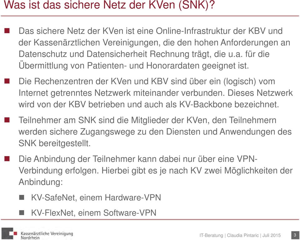 Die Rechenzentren der KVen und KBV sind über ein (logisch) vom Internet getrenntes Netzwerk miteinander verbunden. Dieses Netzwerk wird von der KBV betrieben und auch als KV-Backbone bezeichnet.