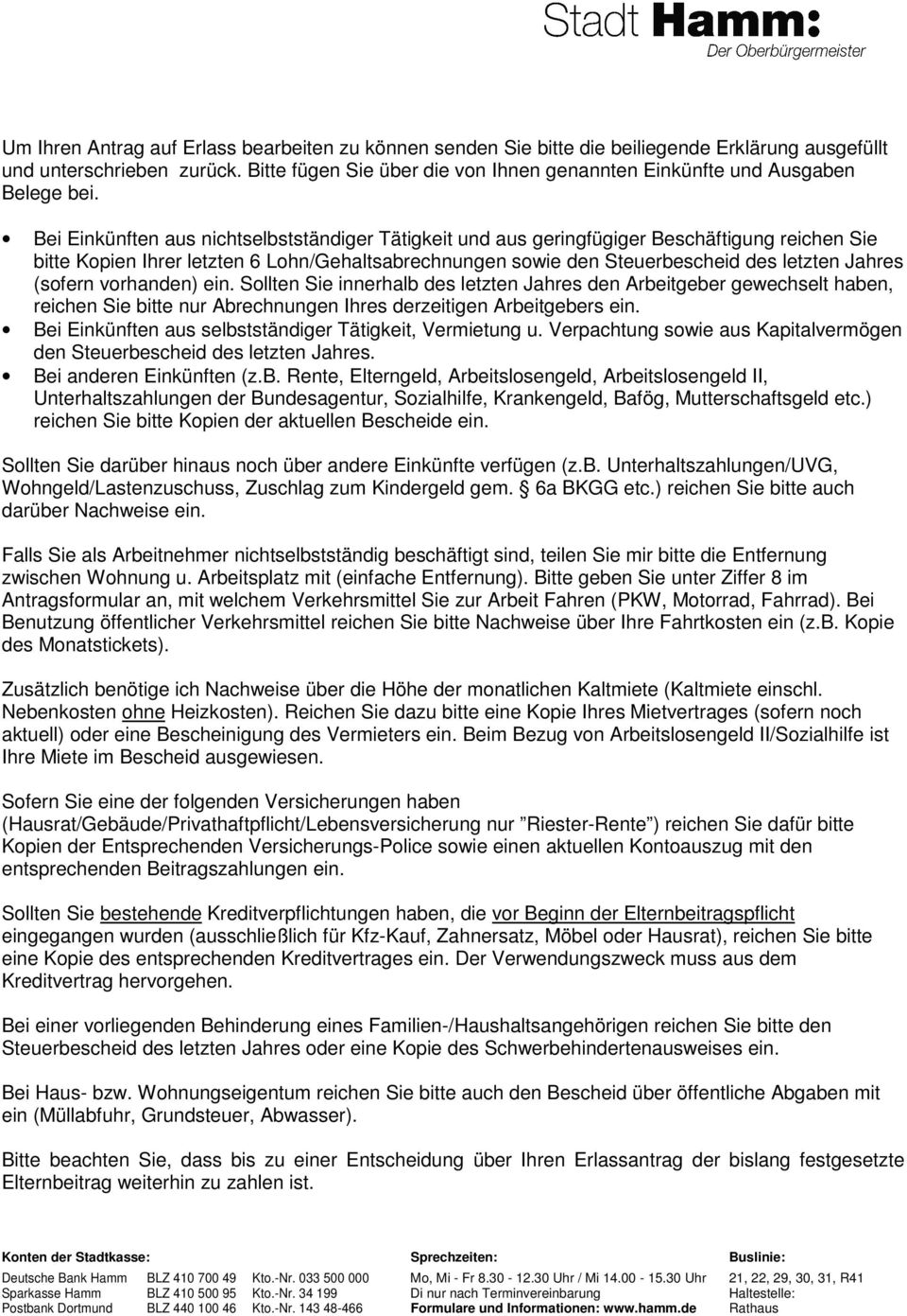 Bei Einkünften aus nichtselbstständiger Tätigkeit und aus geringfügiger Beschäftigung reichen Sie bitte Kopien Ihrer letzten 6 Lohn/Gehaltsabrechnungen sowie den Steuerbescheid des letzten Jahres