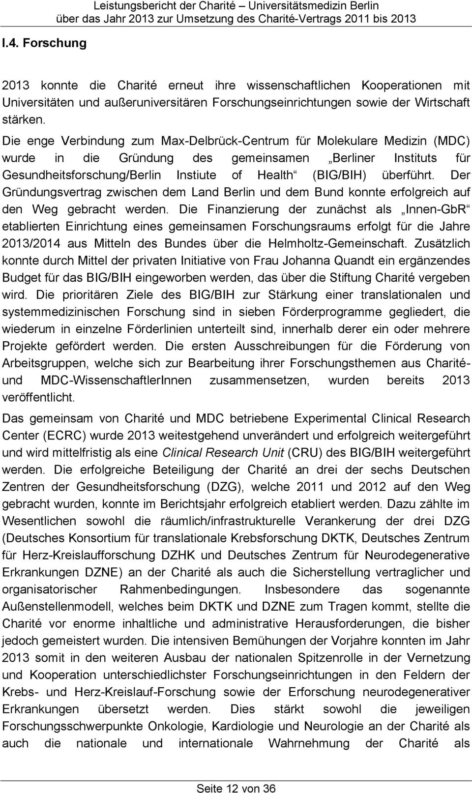 Die enge Verbindung zum Max-Delbrück-Centrum für Molekulare Medizin (MDC) wurde in die Gründung des gemeinsamen Berliner Instituts für Gesundheitsforschung/Berlin Instiute of Health (BIG/BIH)